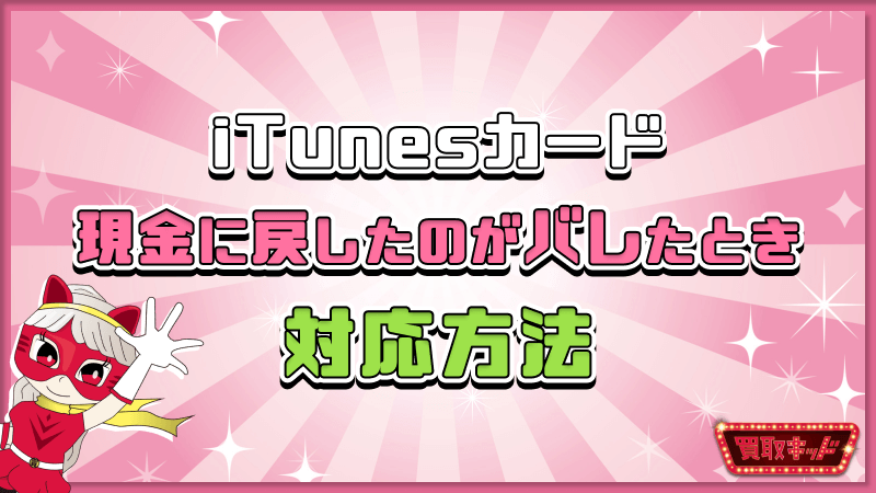 iTunesカード 現金に戻す バレた 対応方法