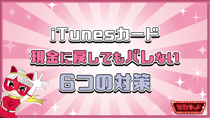 iTunesカード 現金に戻す バレない 6つの対策