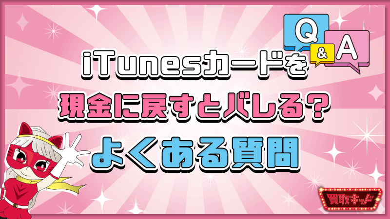 iTunesカード 現金に戻す バレる よくある質問